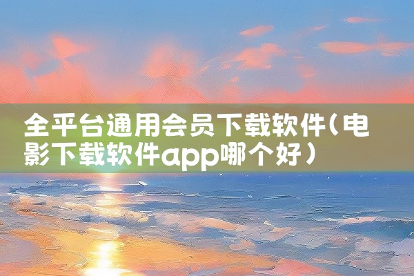 全平台通用会员下载软件
