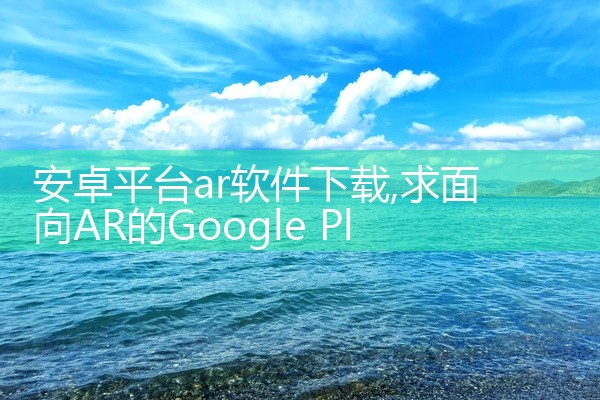 安卓平台ar软件下载